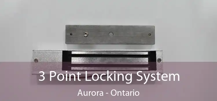 3 Point Locking System Aurora - Ontario