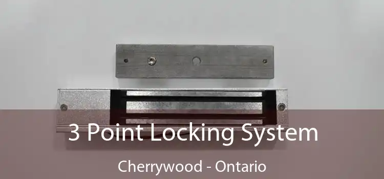 3 Point Locking System Cherrywood - Ontario