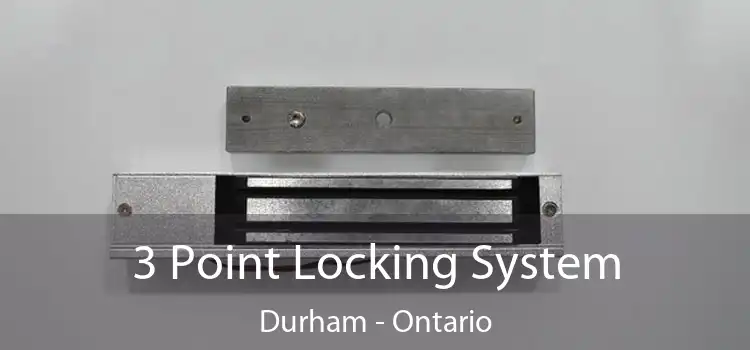 3 Point Locking System Durham - Ontario