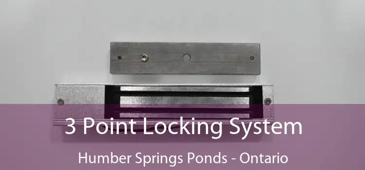 3 Point Locking System Humber Springs Ponds - Ontario