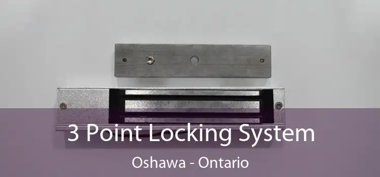 3 Point Locking System Oshawa - Ontario