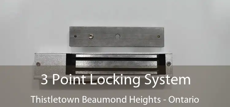 3 Point Locking System Thistletown Beaumond Heights - Ontario