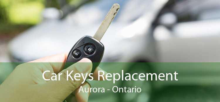 Car Keys Replacement Aurora - Ontario