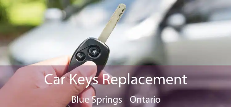 Car Keys Replacement Blue Springs - Ontario