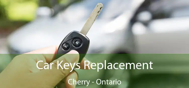 Car Keys Replacement Cherry - Ontario