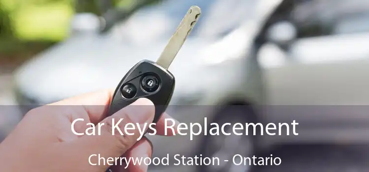 Car Keys Replacement Cherrywood Station - Ontario