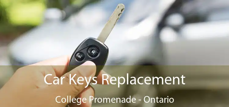 Car Keys Replacement College Promenade - Ontario