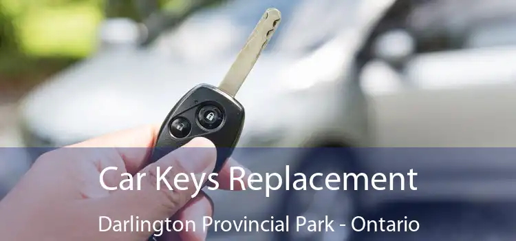 Car Keys Replacement Darlington Provincial Park - Ontario