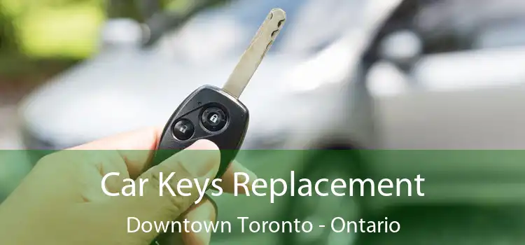 Car Keys Replacement Downtown Toronto - Ontario