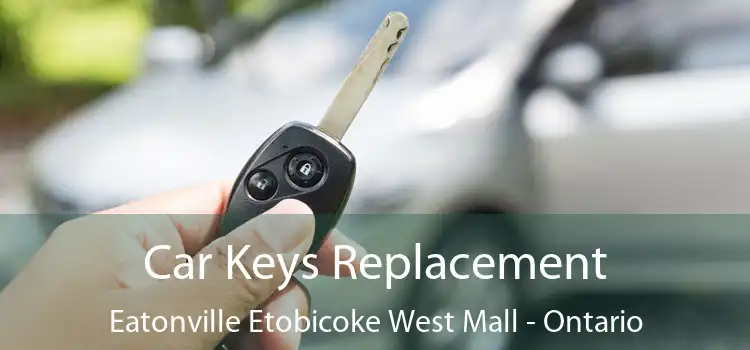 Car Keys Replacement Eatonville Etobicoke West Mall - Ontario