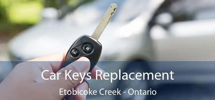 Car Keys Replacement Etobicoke Creek - Ontario