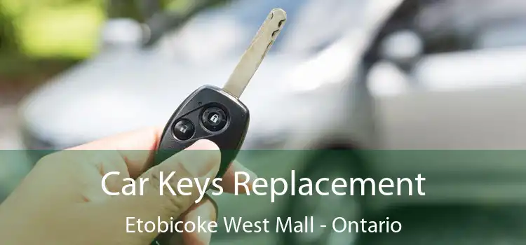 Car Keys Replacement Etobicoke West Mall - Ontario