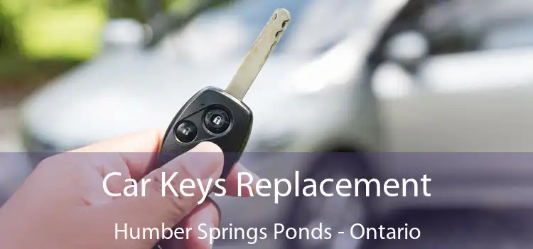 Car Keys Replacement Humber Springs Ponds - Ontario
