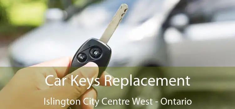 Car Keys Replacement Islington City Centre West - Ontario