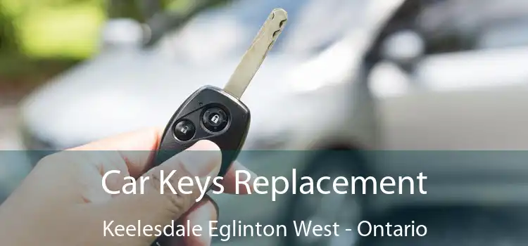 Car Keys Replacement Keelesdale Eglinton West - Ontario