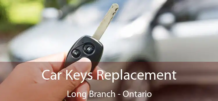 Car Keys Replacement Long Branch - Ontario