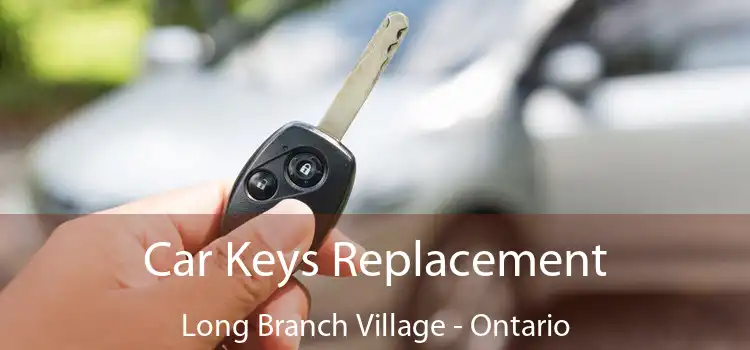 Car Keys Replacement Long Branch Village - Ontario