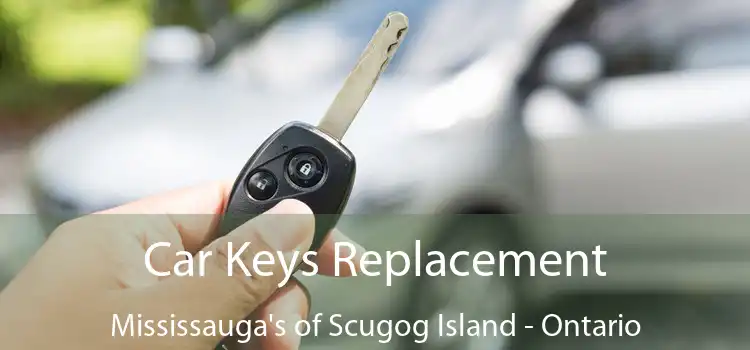 Car Keys Replacement Mississauga's of Scugog Island - Ontario