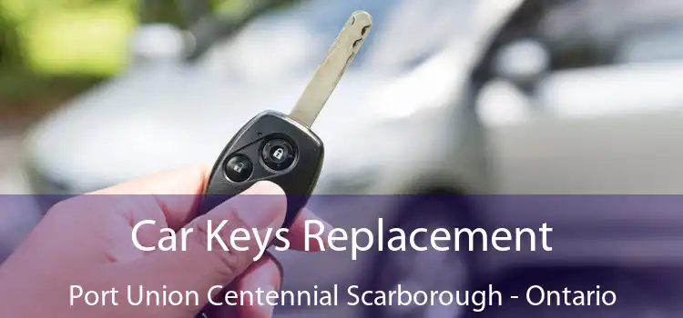 Car Keys Replacement Port Union Centennial Scarborough - Ontario