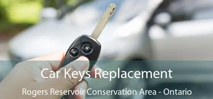 Car Keys Replacement Rogers Reservoir Conservation Area - Ontario