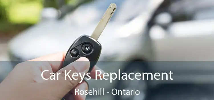 Car Keys Replacement Rosehill - Ontario