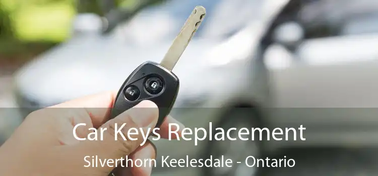 Car Keys Replacement Silverthorn Keelesdale - Ontario