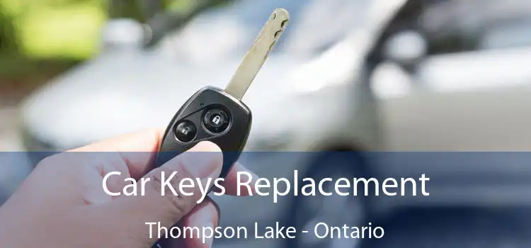 Car Keys Replacement Thompson Lake - Ontario
