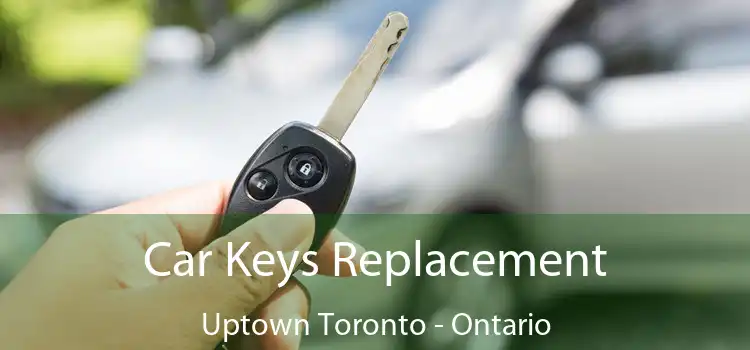 Car Keys Replacement Uptown Toronto - Ontario