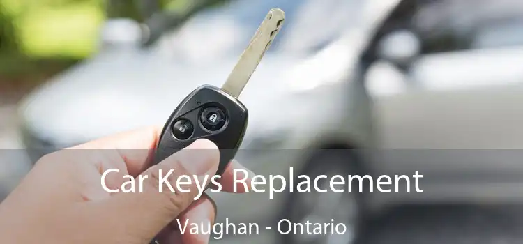 Car Keys Replacement Vaughan - Ontario