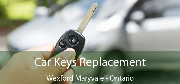 Car Keys Replacement Wexford Maryvale - Ontario