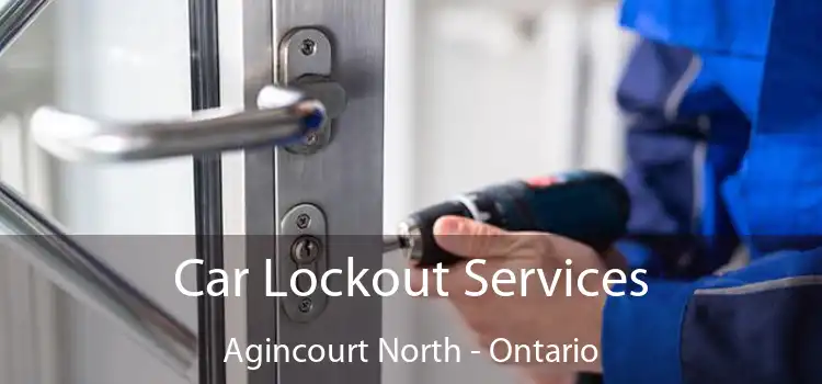 Car Lockout Services Agincourt North - Ontario