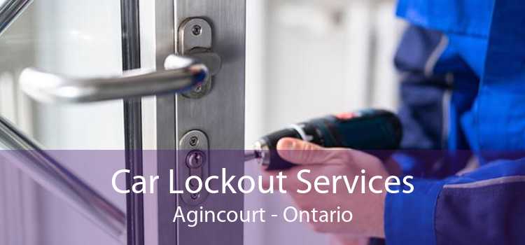 Car Lockout Services Agincourt - Ontario