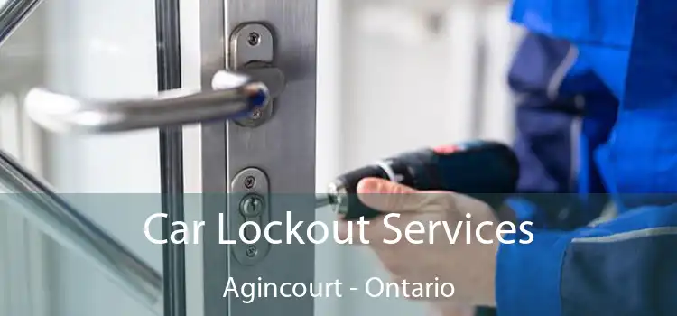 Car Lockout Services Agincourt - Ontario