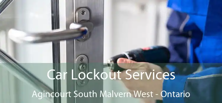 Car Lockout Services Agincourt South Malvern West - Ontario