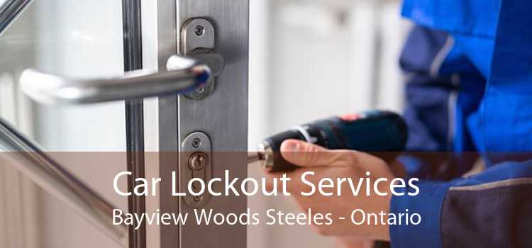 Car Lockout Services Bayview Woods Steeles - Ontario