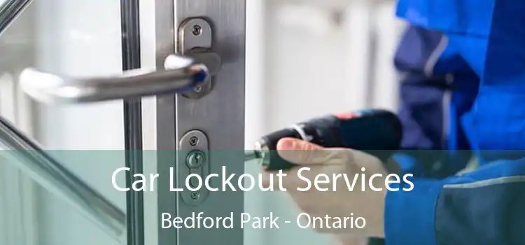Car Lockout Services Bedford Park - Ontario