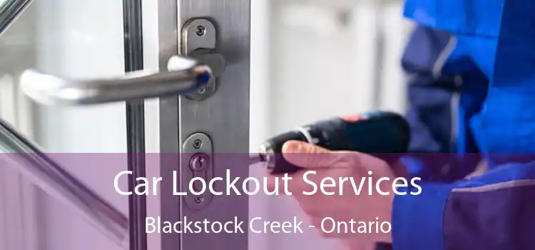 Car Lockout Services Blackstock Creek - Ontario