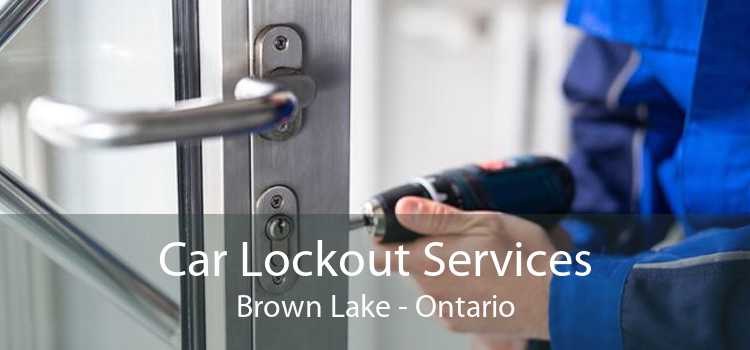 Car Lockout Services Brown Lake - Ontario