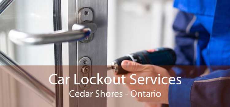 Car Lockout Services Cedar Shores - Ontario