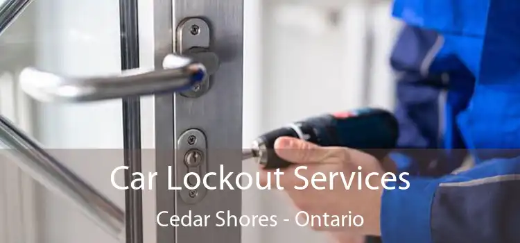 Car Lockout Services Cedar Shores - Ontario