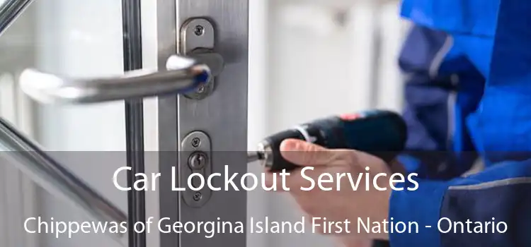 Car Lockout Services Chippewas of Georgina Island First Nation - Ontario