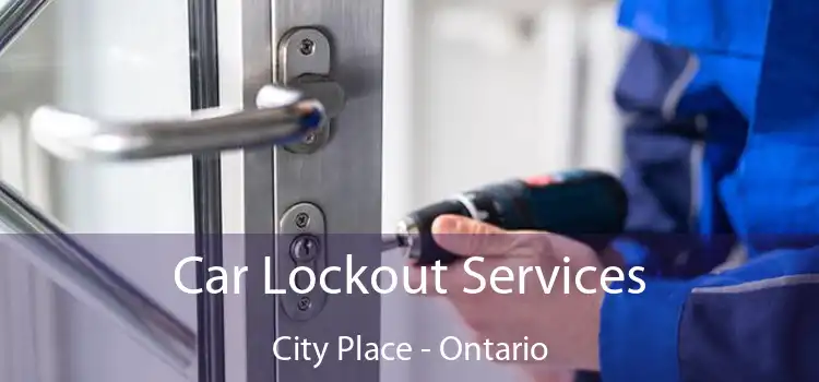 Car Lockout Services City Place - Ontario