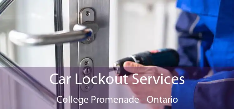 Car Lockout Services College Promenade - Ontario