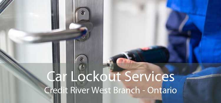 Car Lockout Services Credit River West Branch - Ontario