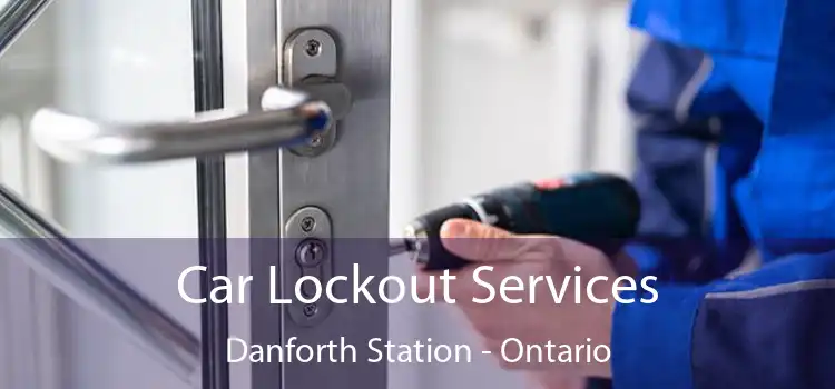 Car Lockout Services Danforth Station - Ontario