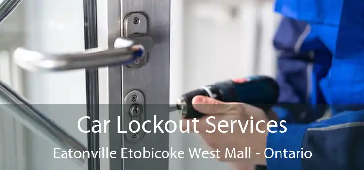 Car Lockout Services Eatonville Etobicoke West Mall - Ontario