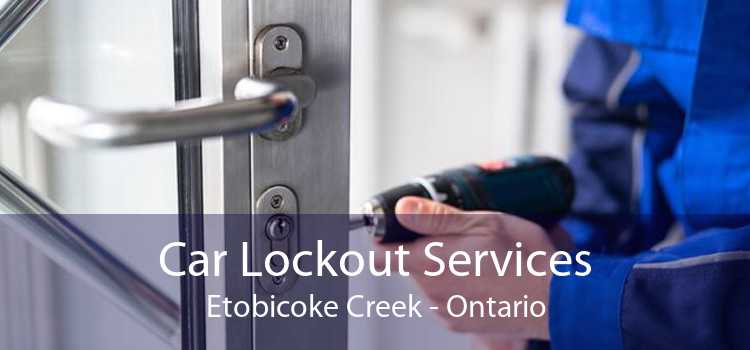 Car Lockout Services Etobicoke Creek - Ontario