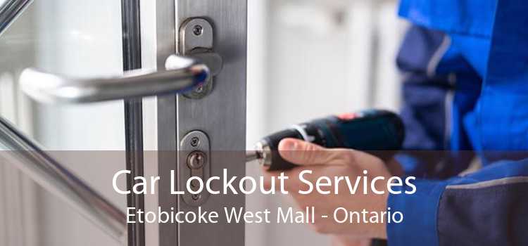 Car Lockout Services Etobicoke West Mall - Ontario