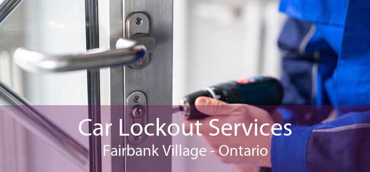 Car Lockout Services Fairbank Village - Ontario