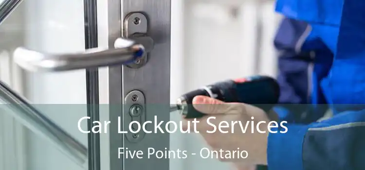 Car Lockout Services Five Points - Ontario